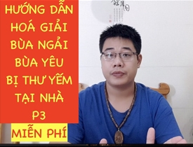 TỰ HOÁ GIẢI BÙA NGẢI TẠI NHÀ PHẦN 3
